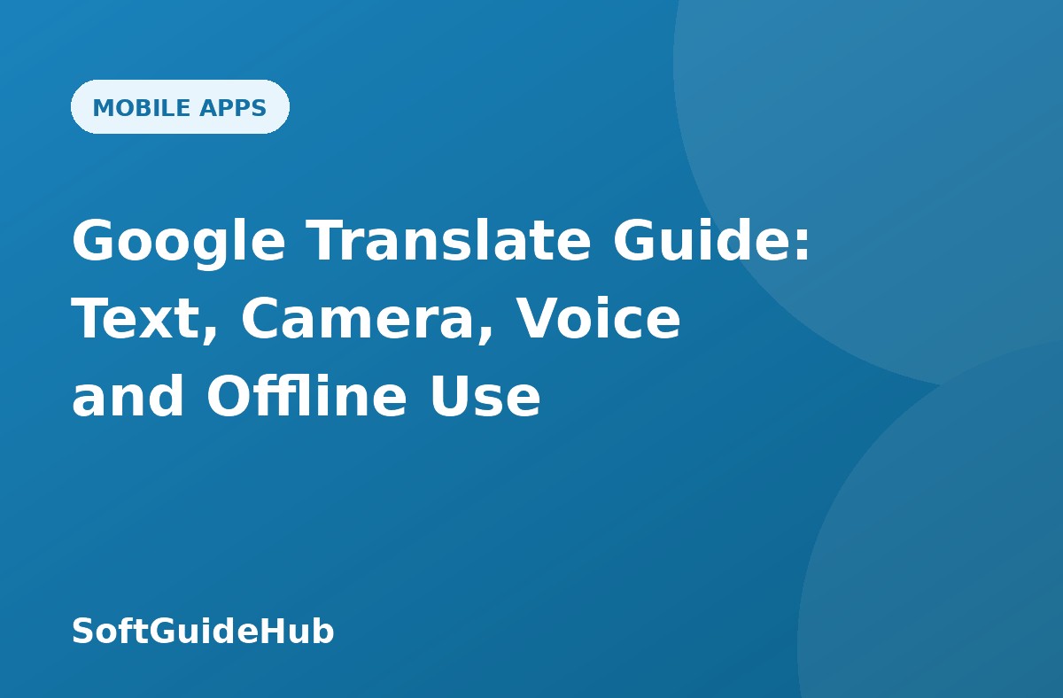 Google Translate Guide: Text, Camera, Voice and Offline Use