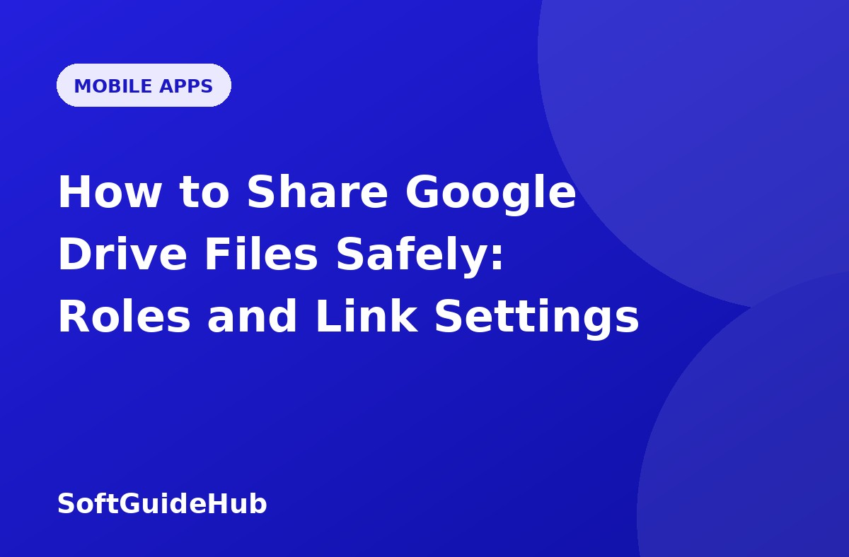 How to Share Google Drive Files Safely: Roles and Link Settings